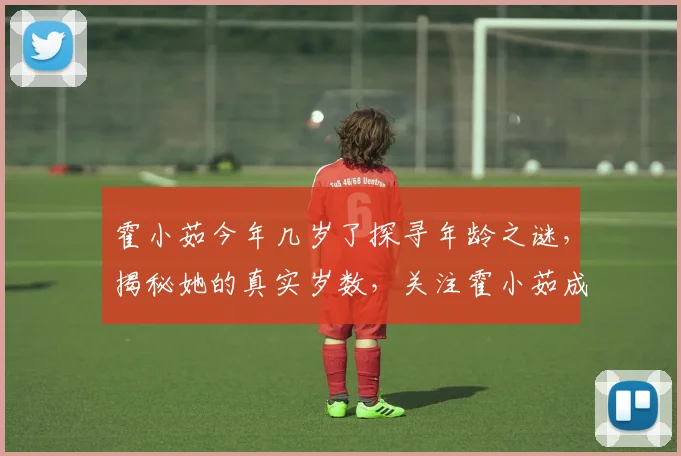 霍小茹今年几岁了探寻年龄之谜，揭秘她的真实岁数，关注霍小茹成长历程。